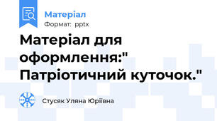 Матеріал для оформлення:" Патріотичний куточок."