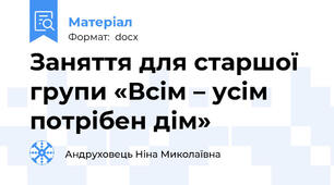 Заняття для старшої групи «Всім – усім потрібен дім»