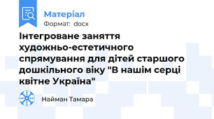 Інтегроване заняття художньо-естетичного спрямування для дітей старшого дошкільного віку "В нашім серці квітне Україна"