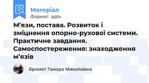 М’язи, постава. Розвиток і зміцнення опорно-рухової системи. Практичне завдання. Самоспостереження: знаходження м’язів