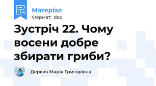 Зустріч 22. Чому восени добре збирати гриби?