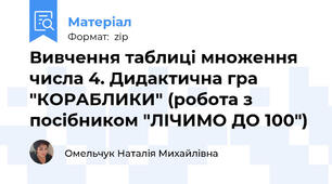 Вивчення таблиці множення числа 4. Дидактична гра "КОРАБЛИКИ" (робота з посібником "ЛІЧИМО ДО 100")
