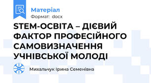 STEM-ОСВІТА – ДІЄВИЙ ФАКТОР ПРОФЕСІЙНОГО САМОВИЗНАЧЕННЯ УЧНІВСЬКОЇ МОЛОДІ