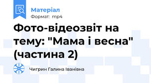 Фото-відеозвіт на тему: "Мама і весна" (частина 2)