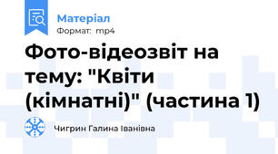 Фото-відеозвіт на тему: "Квіти (кімнатні)" (частина 1)