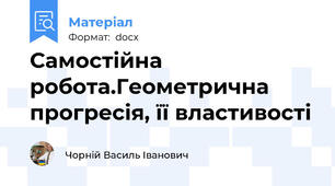 Самостійна робота.Геометрична прогресія, її властивості