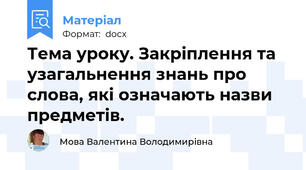 Тема уроку. Закріплення та узагальнення знань про слова, які означають назви предметів.