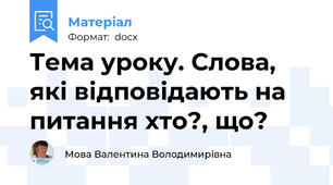 Тема уроку. Слова, які відповідають на питання хто?, що?