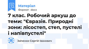 7 клас. Робочий аркуш до теми: "Євразія. Природні зони: лісостеп, степ, пустелі і напівпустелі"