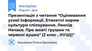 Презентація з читання "Оцінювання усної інформації. Етикетні норми культури спілкування. Леонід Нечаєв. Про жовті грушки та червоні вушка" (2 клас , НУШ))"