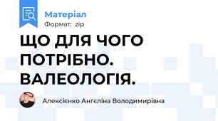 ЩО ДЛЯ ЧОГО ПОТРІБНО. ВАЛЕОЛОГІЯ.