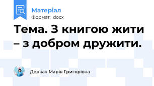 Тема. З книгою жити – з добром дружити.