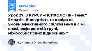 Урок 27. З КУРСУ «ПСИХОЛОГІЯ».Тема:" Емпатія. Відвертість та довіра як умови ефективного спілкування в сім'ї, класі, референтній групі, міжособистісних відносинах."