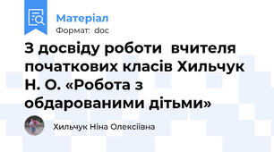 З досвіду роботи  вчителя початкових класів Хильчук Н. О. «Робота з обдарованими дітьми»