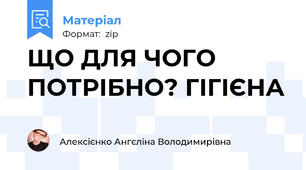 ЩО ДЛЯ ЧОГО ПОТРІБНО? ГІГІЄНА