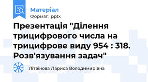 Презентація "Ділення трицифрового числа на трицифрове виду 954 : 318. Розв'язування задач"