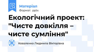 Екологічний проект: "Чисте довкілля – чисте сумління"