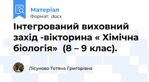 Інтегрований виховний захід -вікторина « Хімічна біологія»  (8 – 9 клас).