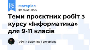 Теми проєктних робіт з курсу «Інформатика» для 9-11 класів