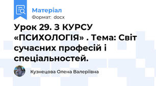Урок 29. З КУРСУ «ПСИХОЛОГІЯ» . Тема: Світ сучасних професій і спеціальностей.