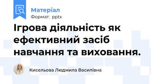 Ігрова діяльність як ефективний засіб навчання та виховання.