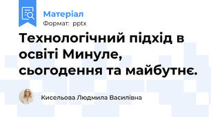 Технологічний підхід в освіті Минуле, сьогодення та майбутнє.