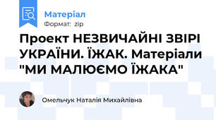 Проект НЕЗВИЧАЙНІ ЗВІРІ УКРАЇНИ. ЇЖАК. Матеріали "МИ МАЛЮЄМО ЇЖАКА"