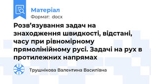 Розв’язування задач на знаходження швидкості, відстані, часу при рівномірному прямолінійному русі. Задачі на рух в протилежних напрямах