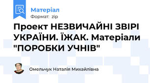 Проект НЕЗВИЧАЙНІ ЗВІРІ УКРАЇНИ. ЇЖАК. Матеріали "ПОРОБКИ УЧНІВ"