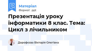 Презентація уроку інформатики 8 клас. Тема: Цикл з лічильником