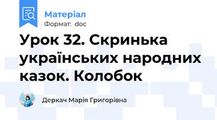 Урок 32. Скринька українських народних казок. Колобок