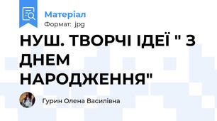 НУШ. ТВОРЧІ ІДЕЇ " З ДНЕМ НАРОДЖЕННЯ"