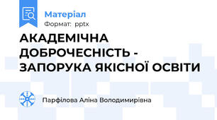 АКАДЕМІЧНА ДОБРОЧЕСНІСТЬ -  ЗАПОРУКА ЯКІСНОЇ ОСВІТИ