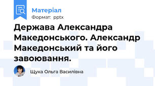 Держава Александра Македонського. Александр Македонський та його завоювання.