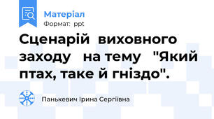 Сценарій  виховного  заходу   на тему   "Який птах, таке й гніздо".