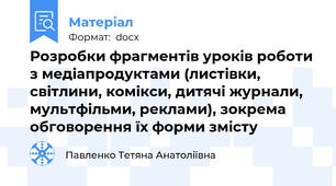 Розробки фрагментів уроків роботи з медіапродуктами (листівки, світлини, комікси, дитячі журнали, мультфільми, реклами), зокрема обговорення їх форми змісту
