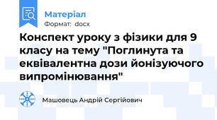 Конспект уроку з фізики для 9 класу на тему "Поглинута та еквівалентна дози йонізуючого випромінювання"