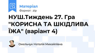 НУШ.Тиждень 27. Гра "КОРИСНА ТА ШКІДЛИВА ЇЖА" (варіант 4)