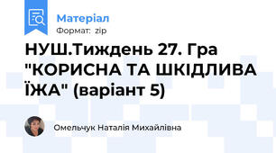 НУШ.Тиждень 27. Гра "КОРИСНА ТА ШКІДЛИВА ЇЖА" (варіант 5)