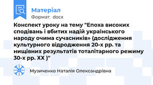Конспект уроку на тему "Епоха високих сподівань і вбитих надій українського народу очима сучасників» (дослідження культурного відродження 20-х рр. та нищівних результатів тоталітарного режиму 30-х рр. ХХ )"