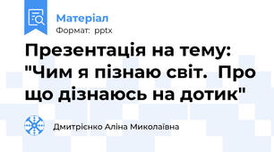 Презентація на тему: "Чим я пізнаю світ.  Про що дізнаюсь на дотик"
