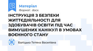 ІНСТРУКЦІЯ З БЕЗПЕКИ ЖИТТЄДІЯЛЬНОСТІ ДЛЯ ЗДОБУВАЧІВ ОСВІТИ ПІД ЧАС ВИМУШЕНИХ КАНІКУЛ В УМОВАХ ВОЄННОГО СТАНУ