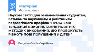 Наукові статті для ознайомлення студентам, батькам та науковціям й робітникам педагогічного профілю "ПРОБЛЕМА ТЕНДЕНЦІЇ ВИКОРИСТАННЯ НОВІТНІХ МЕТОДИК ВИХОВАННЯ, ЩО ПРОВОКУЮТЬ РІЗНОТИПОВІ ПОРУШЕННЯ У ДІТЕЙ"