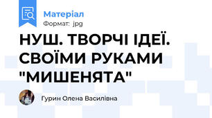 НУШ. ТВОРЧІ ІДЕЇ. СВОЇМИ РУКАМИ "МИШЕНЯТА"