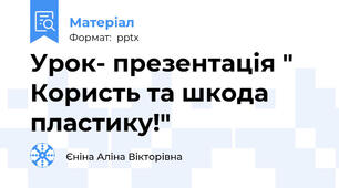 Урок- презентація " Користь та шкода пластику!"