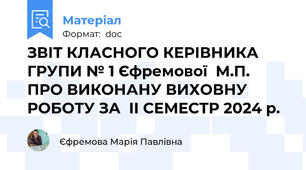 ЗВІТ КЛАСНОГО КЕРІВНИКА ГРУПИ № 1 Єфремової  М.П. ПРО ВИКОНАНУ ВИХОВНУ РОБОТУ ЗА  ІI СЕМЕСТР 2024 р.