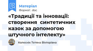 «Традиції та інновації: створення  синтетичних казок за допомогою штучного інтелекту»