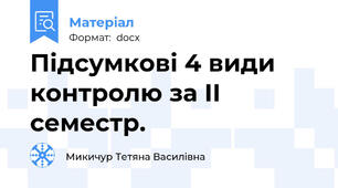 Підсумкові 4 види контролю за ІІ семестр.