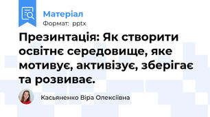 Презинтація: Як створити освітнє середовище, яке мотивує, активізує, зберігає та розвиває.