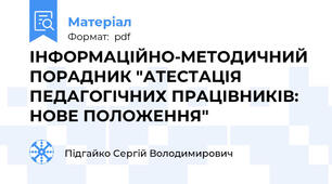 ІНФОРМАЦІЙНО-МЕТОДИЧНИЙ ПОРАДНИК "АТЕСТАЦІЯ ПЕДАГОГІЧНИХ ПРАЦІВНИКІВ: НОВЕ ПОЛОЖЕННЯ"
